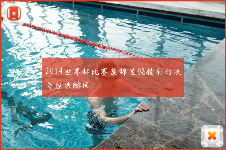 2014世界杯比赛集锦呈现精彩对决与经典瞬间