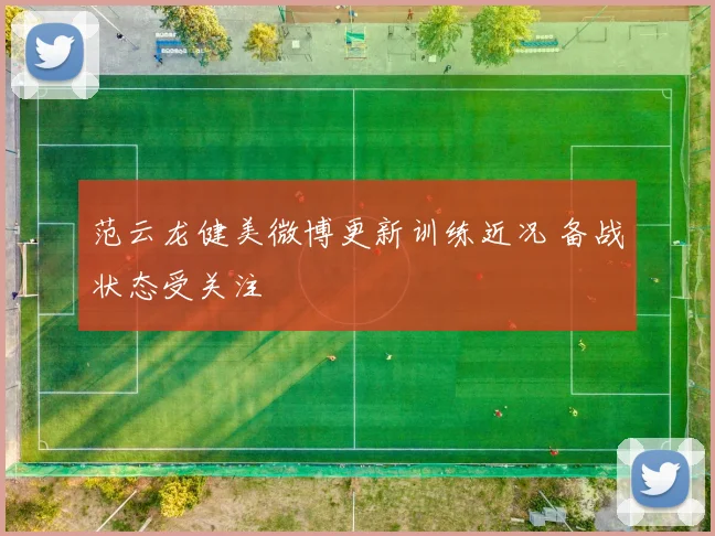 范云龙健美微博更新训练近况 备战状态受关注