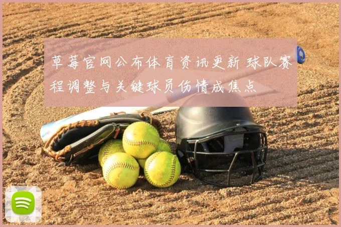 草莓官网公布体育资讯更新 球队赛程调整与关键球员伤情成焦点