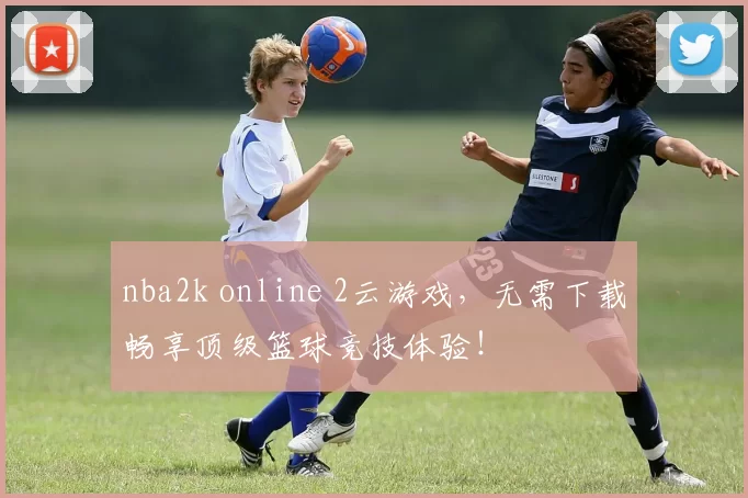 nba2k online 2云游戏，无需下载畅享顶级篮球竞技体验！
