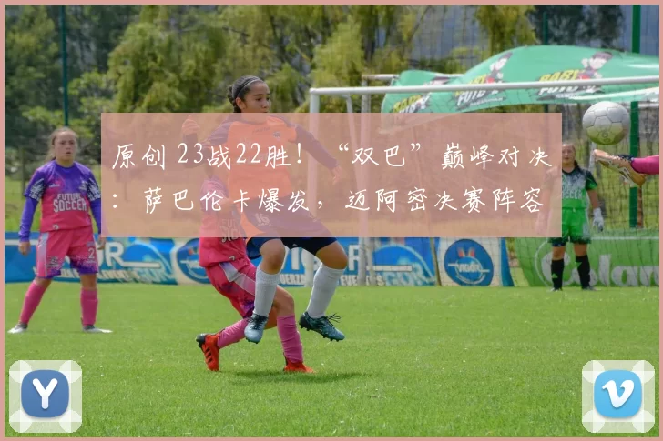 原创 23战22胜！“双巴”巅峰对决：萨巴伦卡爆发，迈阿密决赛阵容揭晓